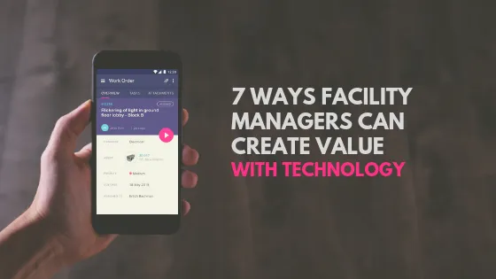 7 Ways Facility Managers can Create Value with Technology