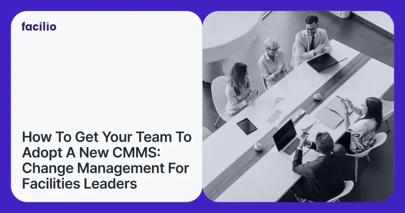 How to Get Your Team to Adopt a New CMMS: Change Management for Facilities Leaders