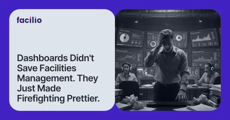 Dashboards Didn't Save Facilities Management. They Just Made Firefighting Prettier.