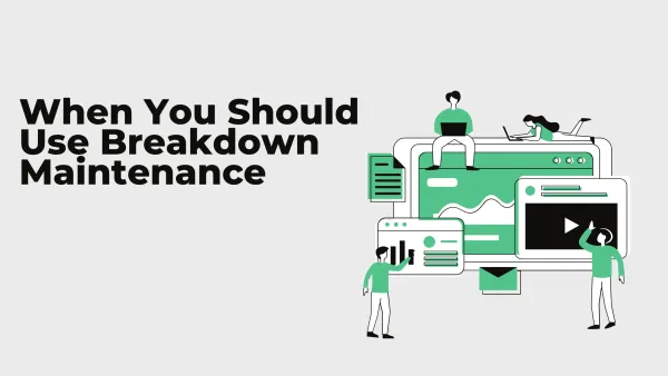 When You Should Use Breakdown Maintenance (With Actionable Tips for Planning)